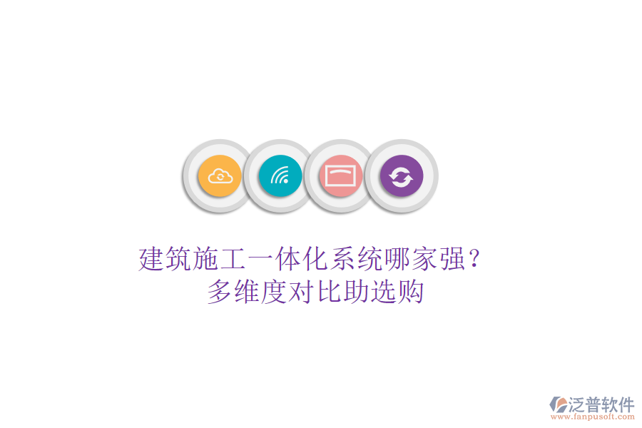 建筑施工一體化系統(tǒng)哪家強(qiáng)？多維度對(duì)比助選購