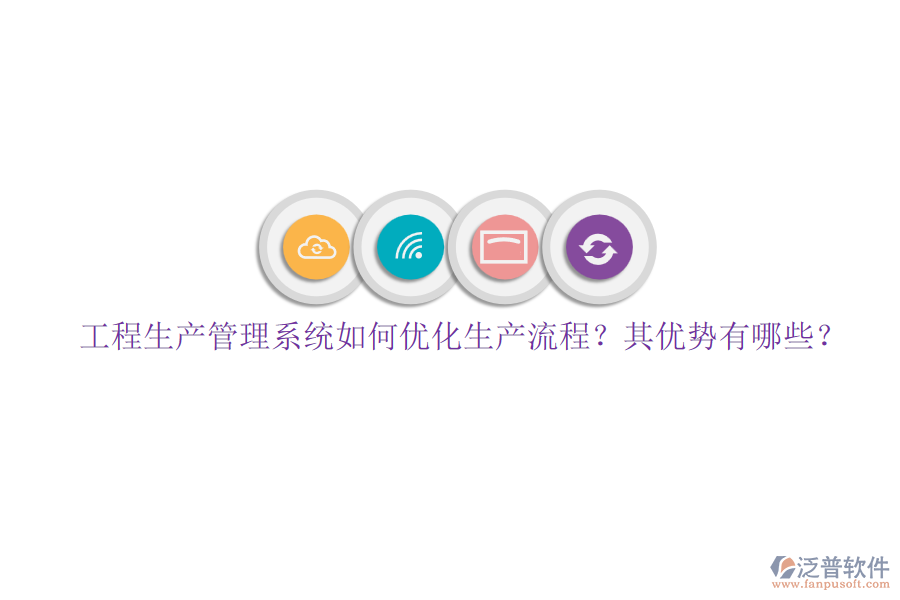工程生產(chǎn)管理系統(tǒng)如何優(yōu)化生產(chǎn)流程？其優(yōu)勢有哪些？