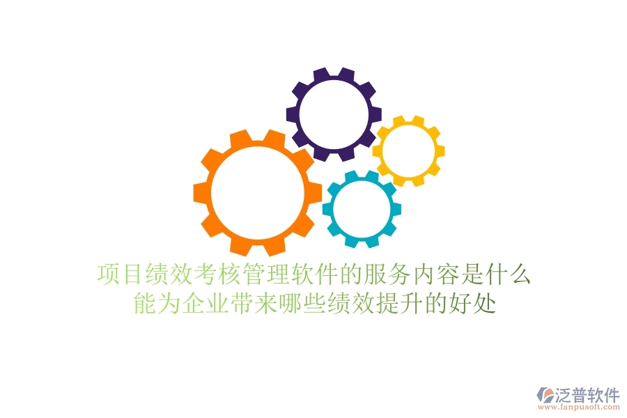 項目績效考核管理軟件的服務內(nèi)容是什么？能為企業(yè)帶來哪些績效提升的好處？
