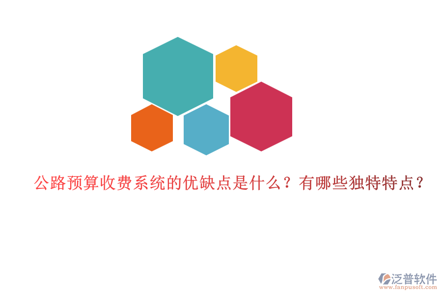 公路預算收費系統(tǒng)的優(yōu)缺點是什么？有哪些獨特特點？