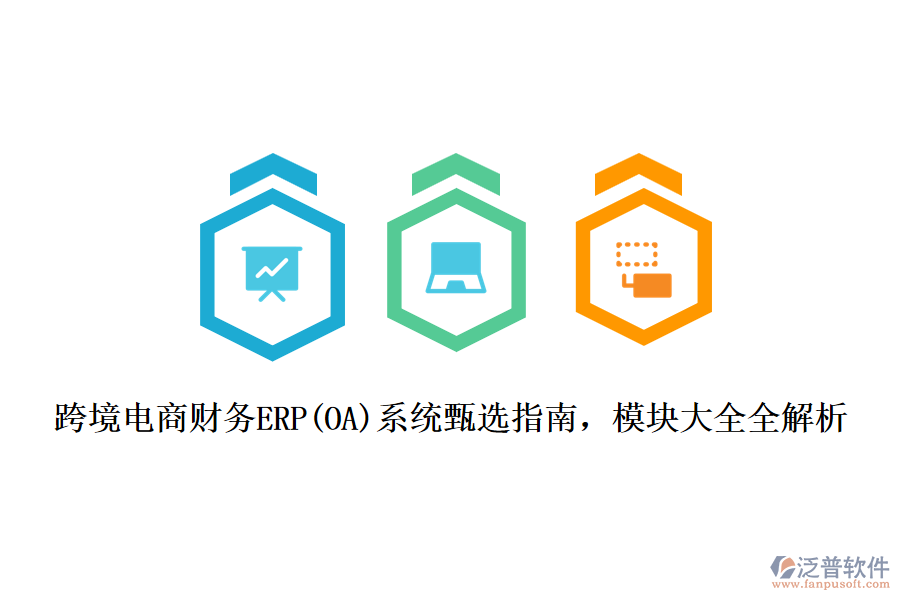 跨境電商財務ERP(OA)系統(tǒng)甄選指南，模塊大全全解析