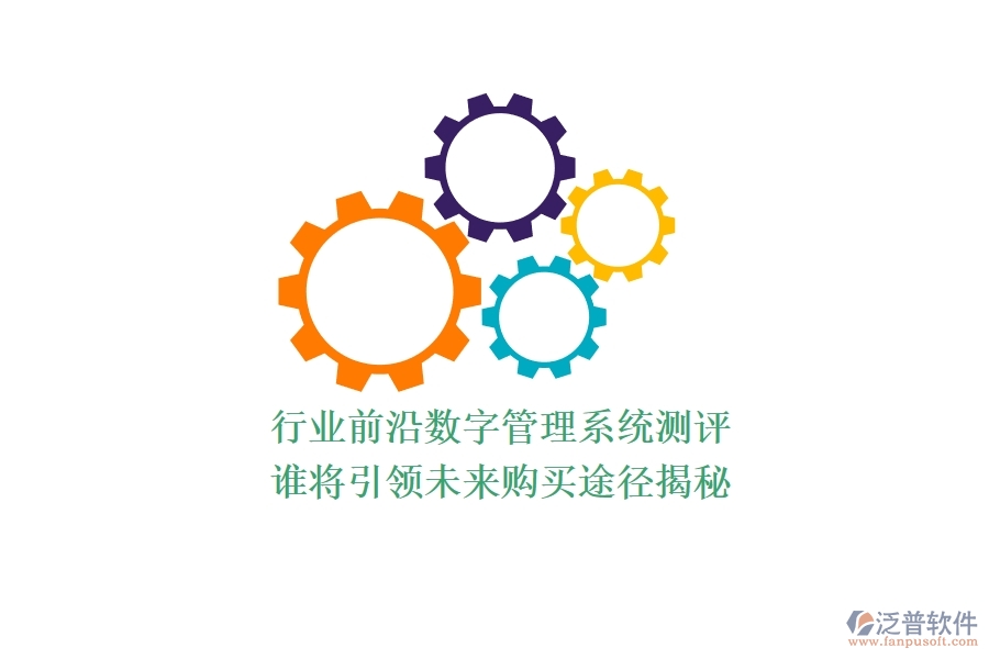 行業(yè)前沿?cái)?shù)字管理系統(tǒng)測(cè)評(píng)：誰(shuí)將引領(lǐng)未來？購(gòu)買途徑揭秘