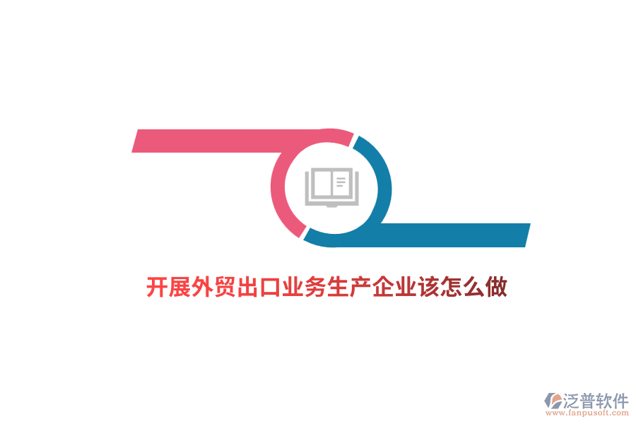 開展外貿(mào)出口業(yè)務(wù)生產(chǎn)企業(yè)該怎么做？