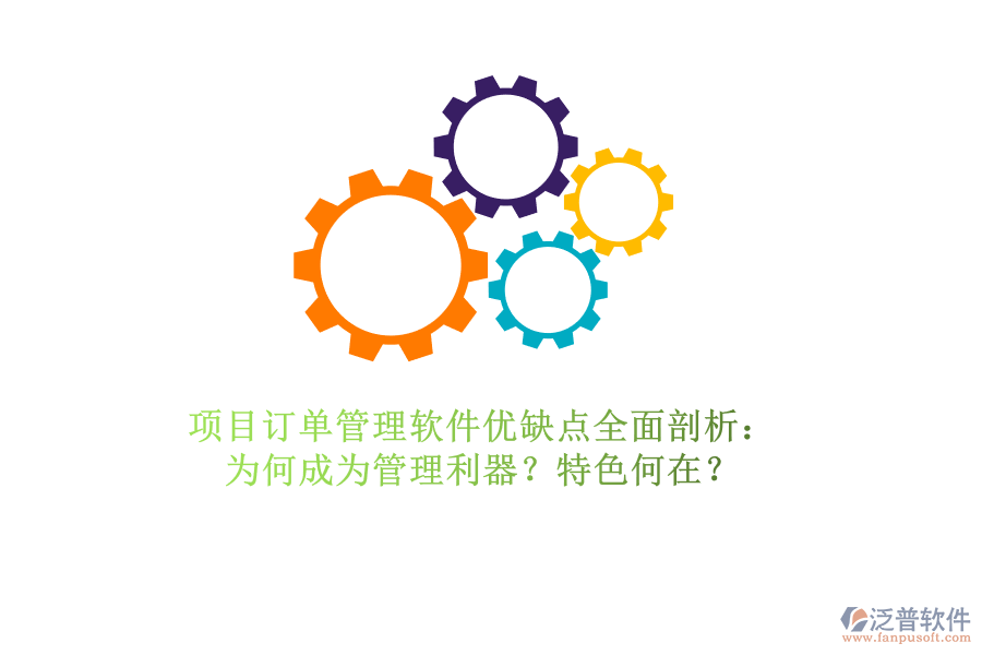 項目訂單管理軟件優(yōu)缺點全面剖析：為何成為管理利器？特色何在？