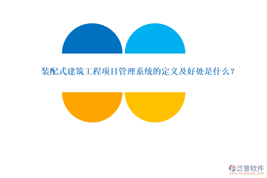 裝配式建筑工程項(xiàng)目管理系統(tǒng)的定義及好處是什么？