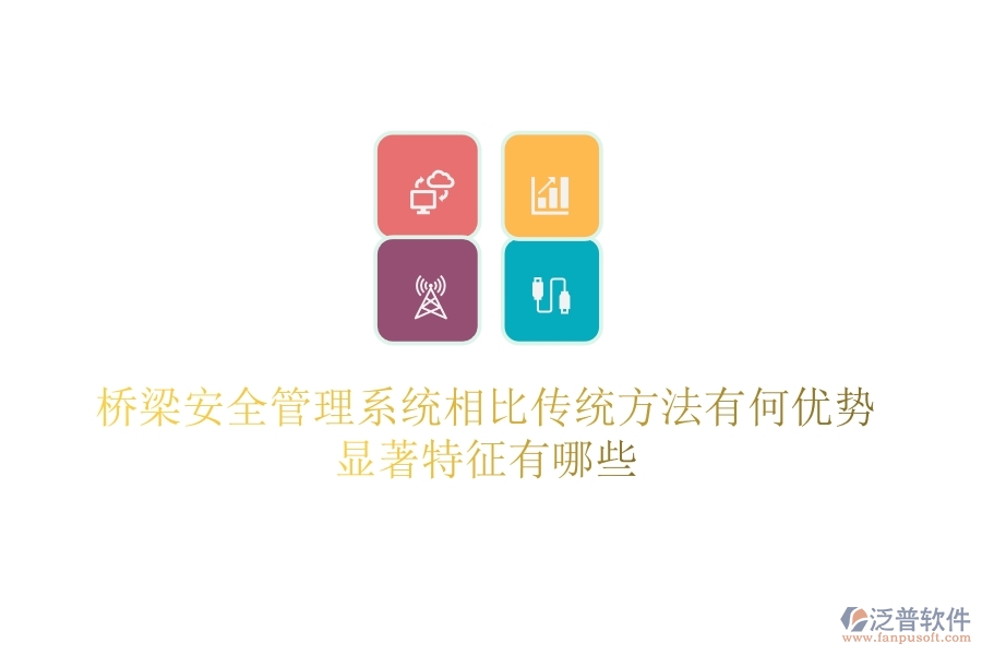 橋梁安全管理系統(tǒng)相比傳統(tǒng)方法有何優(yōu)勢？顯著特征有哪些？