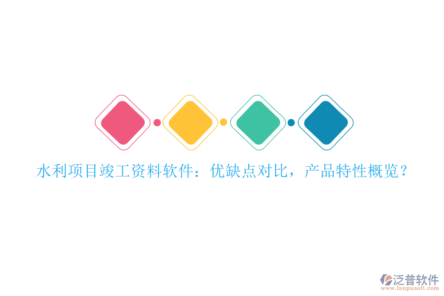 水利項目竣工資料軟件：優(yōu)缺點對比，產(chǎn)品特性概覽？