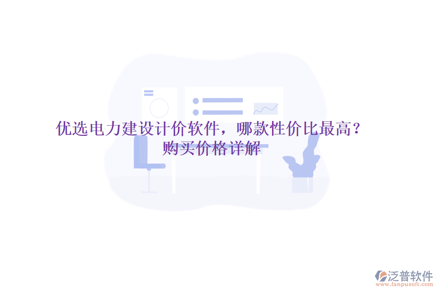 優(yōu)選電力建設(shè)計(jì)價(jià)軟件，哪款性價(jià)比最高？購買價(jià)格詳解