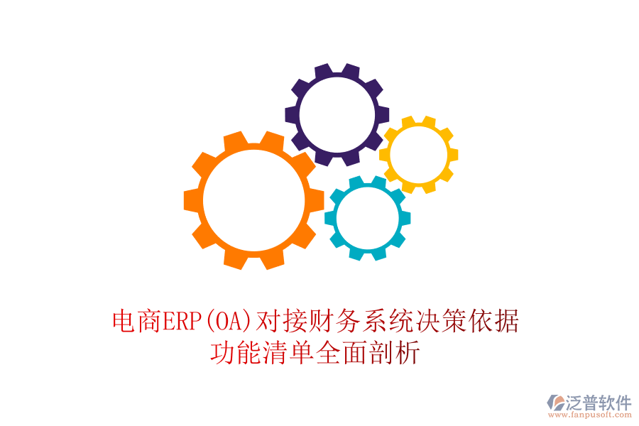 電商ERP(OA)對(duì)接財(cái)務(wù)系統(tǒng)決策依據(jù)，功能清單全面剖析