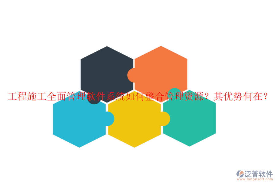 工程施工全面管理軟件系統(tǒng)如何整合管理資源？其優(yōu)勢(shì)何在？