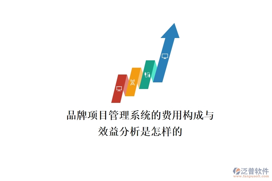 品牌項(xiàng)目管理系統(tǒng)的費(fèi)用構(gòu)成與效益分析是怎樣的？