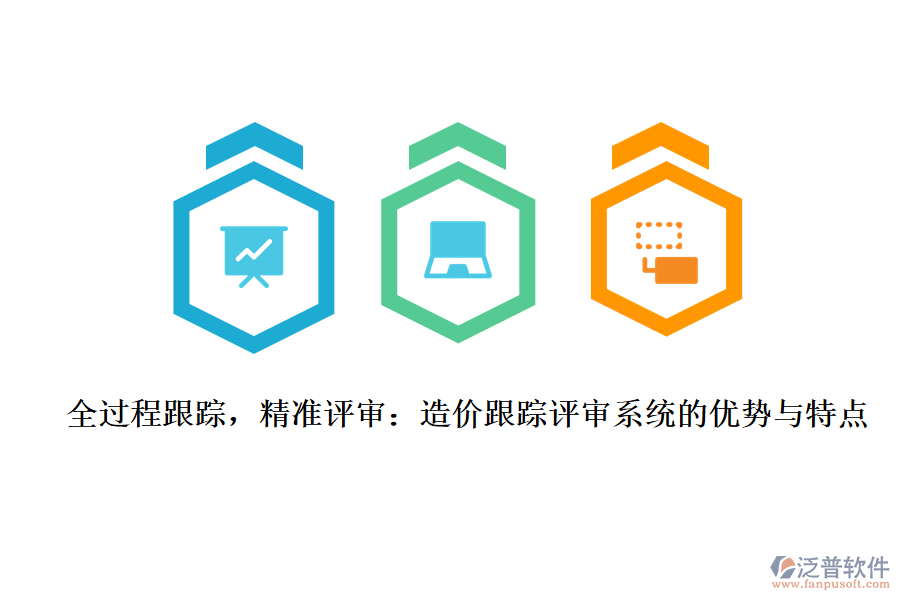 全過程跟蹤，精準評審：造價跟蹤評審系統(tǒng)的優(yōu)勢與特點