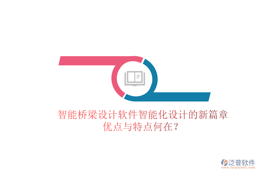 智能橋梁設(shè)計(jì)軟件：智能化設(shè)計(jì)的新篇章，優(yōu)點(diǎn)與特點(diǎn)何在？