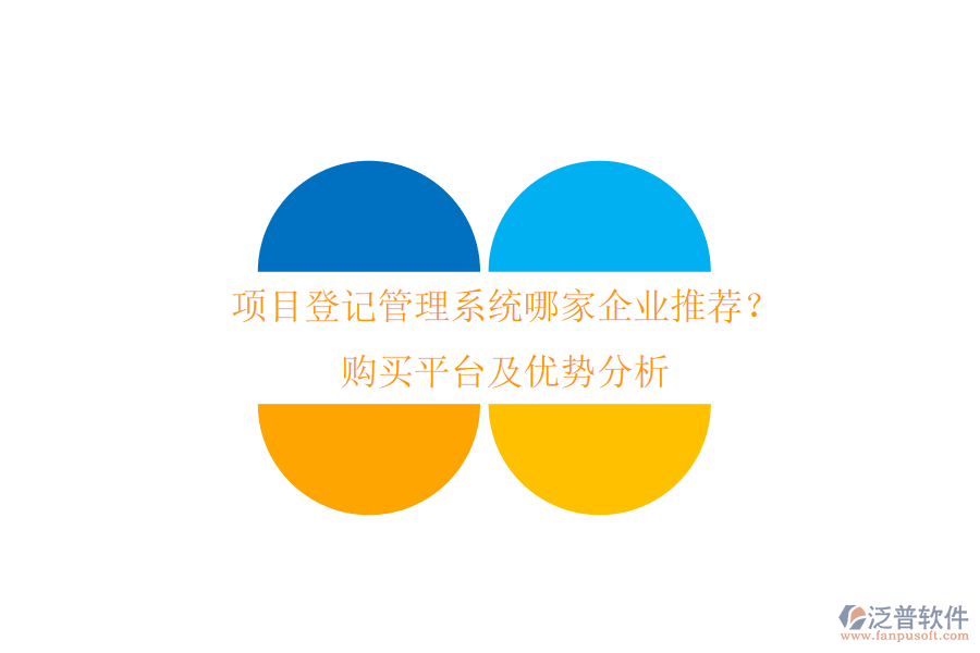 項(xiàng)目登記管理系統(tǒng)哪家企業(yè)推薦？購買平臺(tái)及優(yōu)勢分析