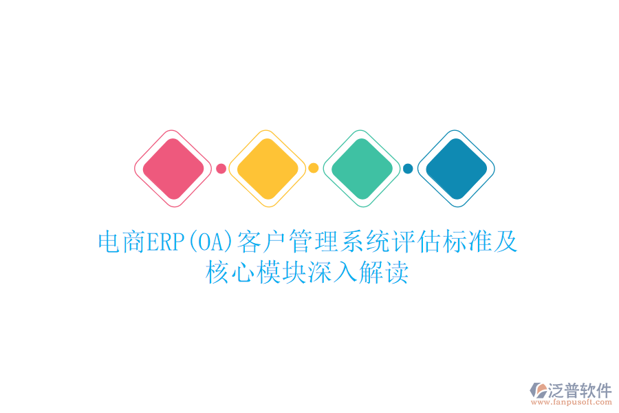 電商ERP(OA)<a href=http://napavibes.com/crm/ target=_blank class=infotextkey>客戶管理系統(tǒng)</a>評估標準及核心模塊深入解讀