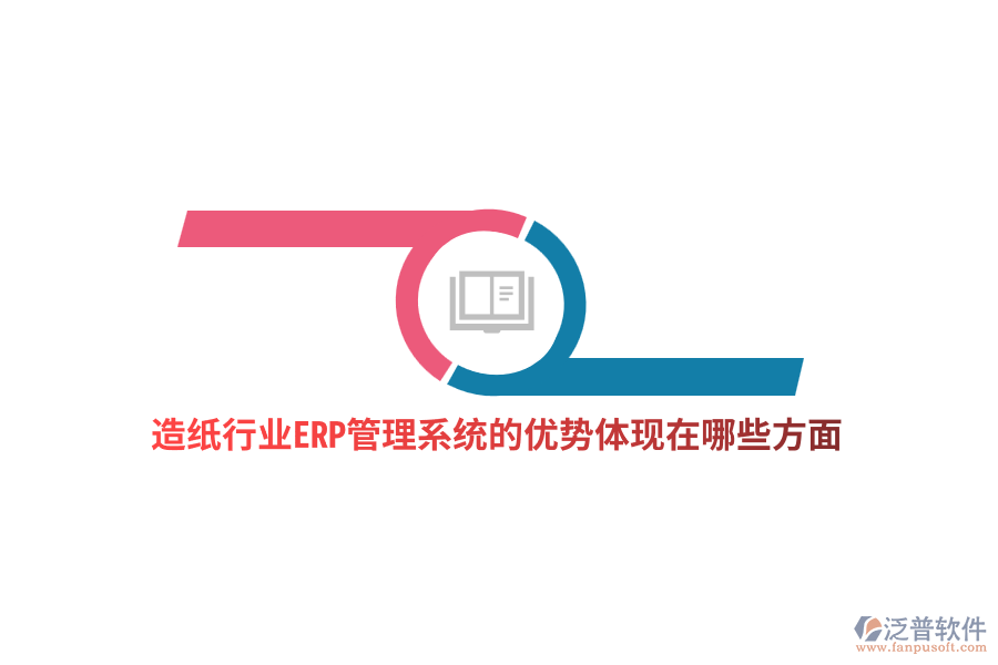 造紙行業(yè)ERP管理系統(tǒng)的優(yōu)勢體現(xiàn)在哪些方面？