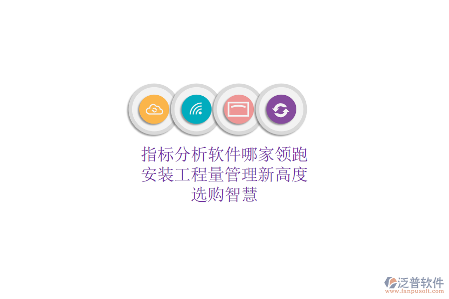 指標(biāo)分析軟件哪家領(lǐng)跑？安裝工程量管理新高度，選購智慧