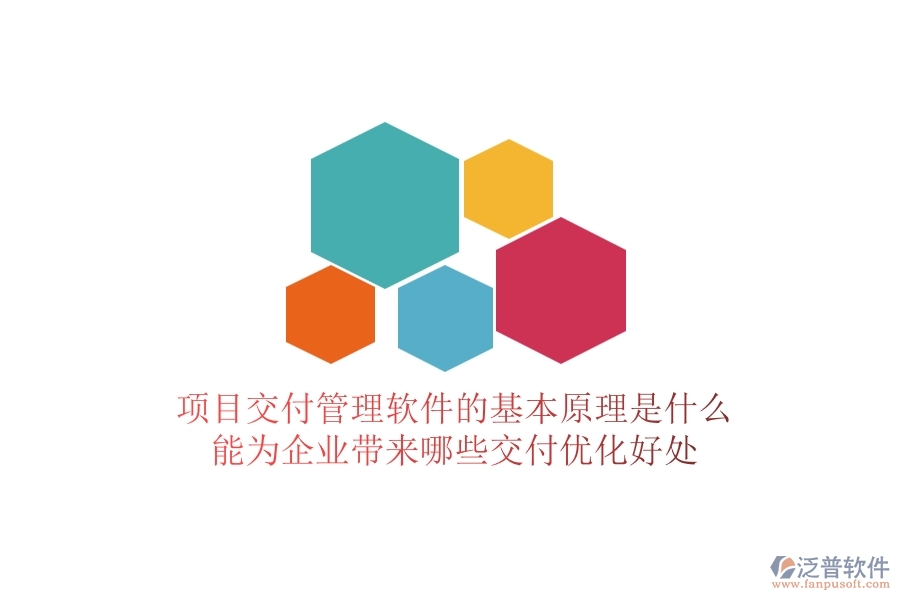 項目交付管理軟件的基本原理是什么？能為企業(yè)帶來哪些交付優(yōu)化好處？