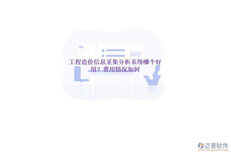 工程造價(jià)信息采集分析系統(tǒng)哪個(gè)好用？費(fèi)用情況如何？