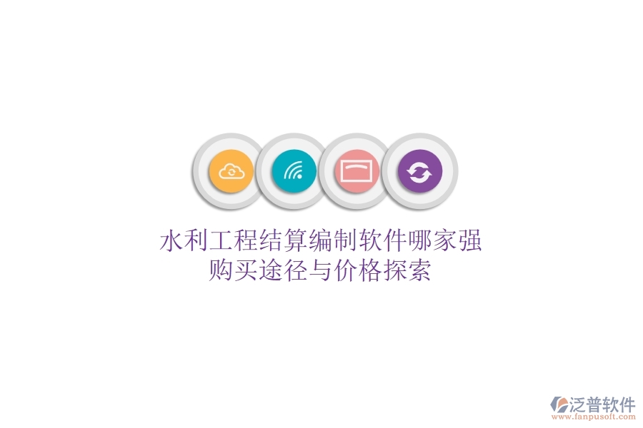 水利工程結(jié)算編制軟件哪家強？購買途徑與價格探索