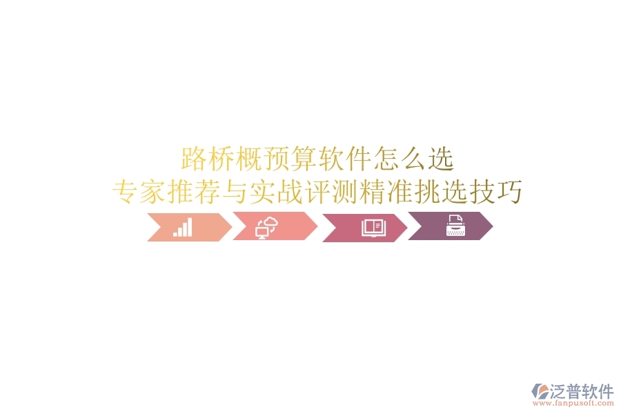 路橋概預(yù)算軟件怎么選？專家推薦與實(shí)戰(zhàn)評(píng)測，精準(zhǔn)挑選技巧