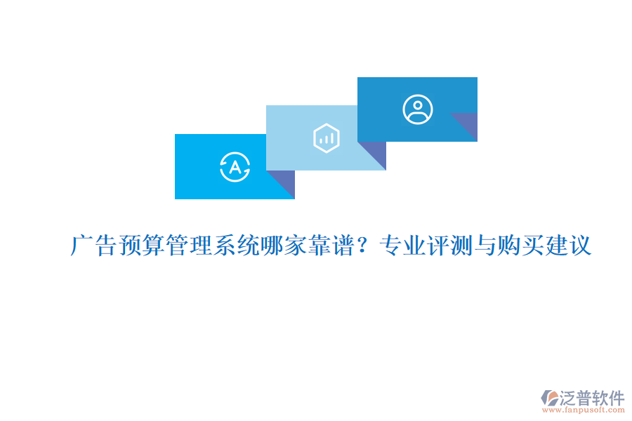 廣告預(yù)算管理系統(tǒng)哪家靠譜？專業(yè)評(píng)測與購買建議