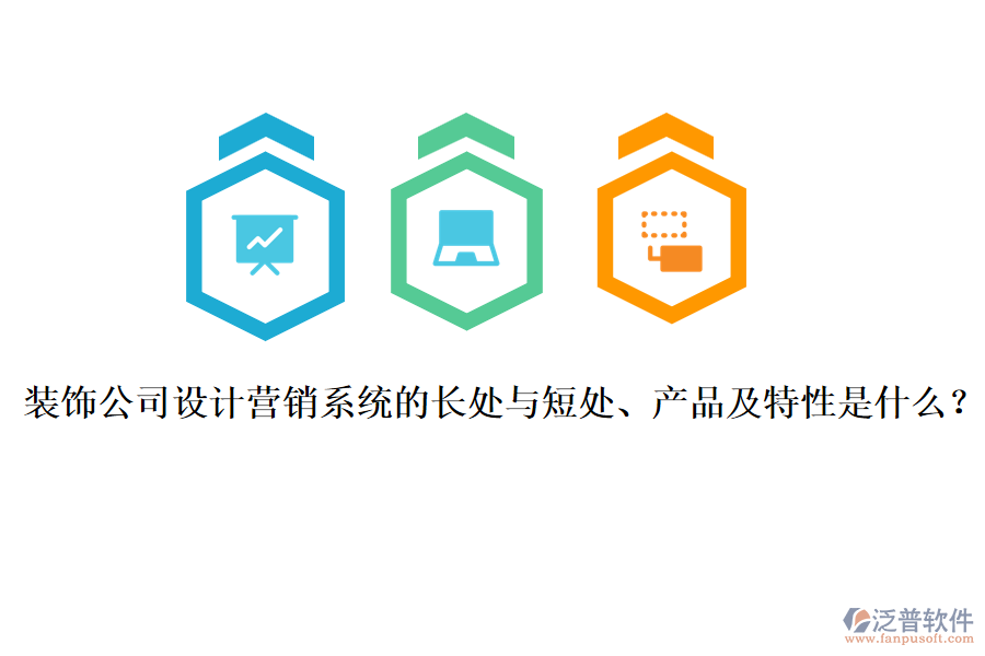 裝飾公司設(shè)計(jì)營銷系統(tǒng)的長處與短處、產(chǎn)品及特性是什么？