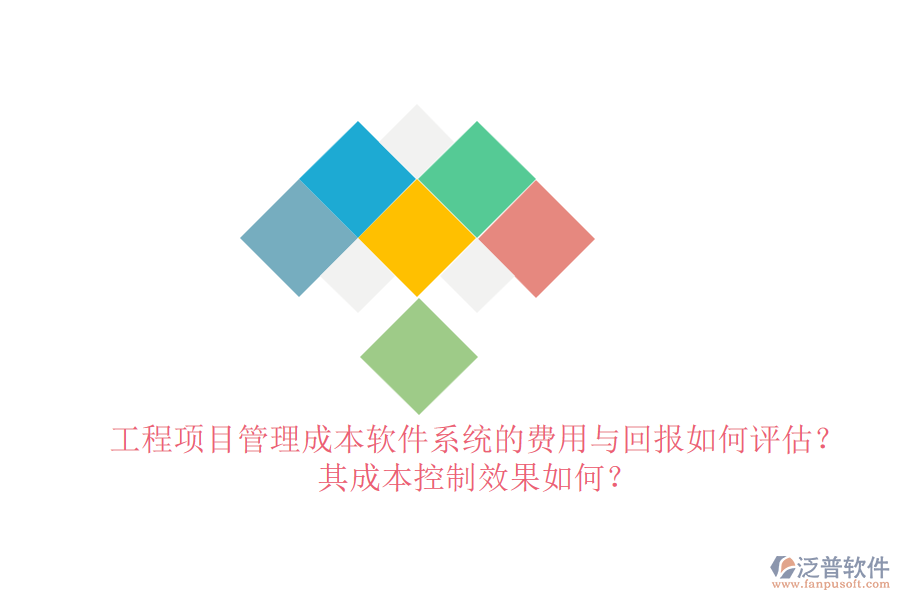 工程項目管理成本軟件系統(tǒng)的費用與回報如何評估？其成本控制效果如何？
