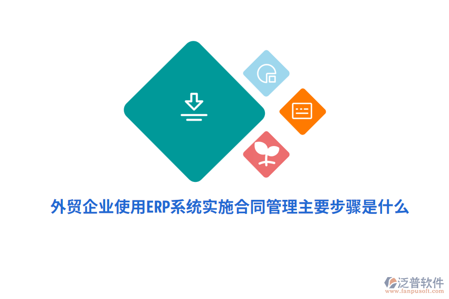 外貿(mào)企業(yè)使用ERP系統(tǒng)實施合同管理主要步驟是什么？