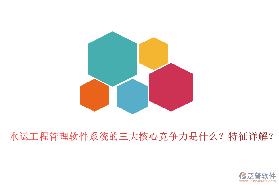 水運(yùn)工程管理軟件系統(tǒng)的三大核心競(jìng)爭(zhēng)力是什么？特征詳解？