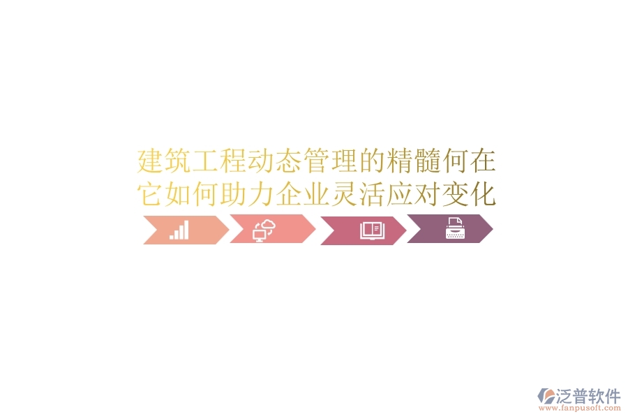 建筑工程動態(tài)管理的精髓何在？它如何助力企業(yè)靈活應(yīng)對變化？