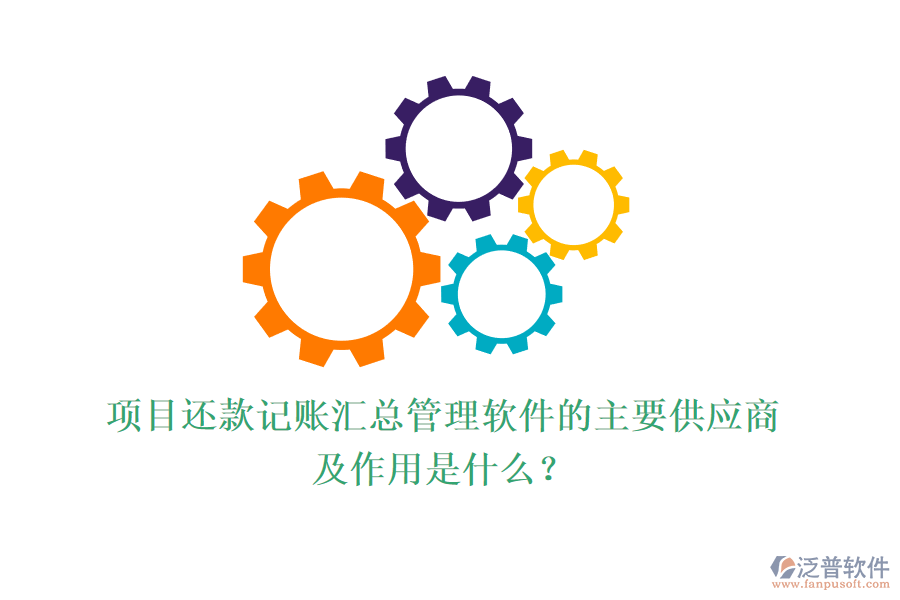 項(xiàng)目還款記賬匯總管理軟件的主要供應(yīng)商及作用是什么？