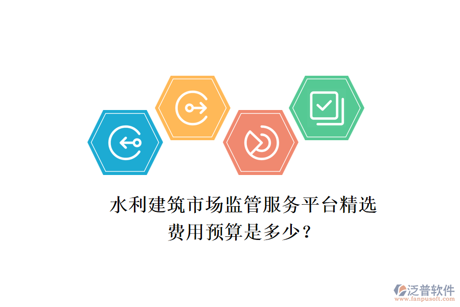 水利建筑市場監(jiān)管服務(wù)平臺精選，費用預(yù)算是多少？