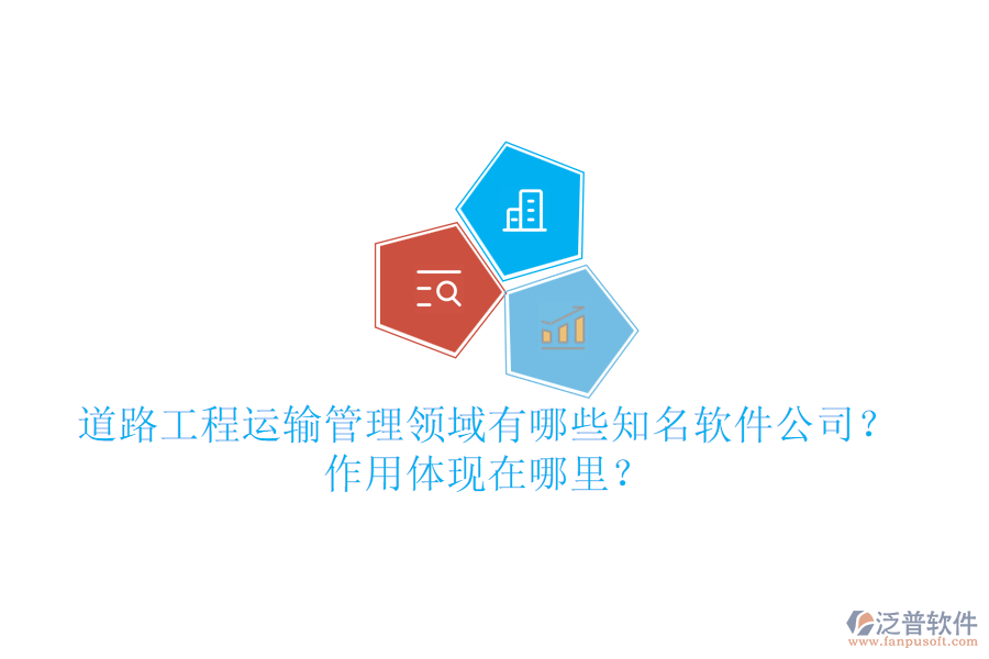道路工程運(yùn)輸管理領(lǐng)域有哪些知名軟件公司？作用體現(xiàn)在哪里？