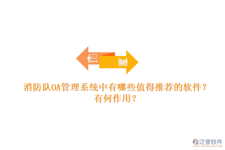 消防隊OA管理系統(tǒng)中有哪些值得推薦的軟件？有何作用？