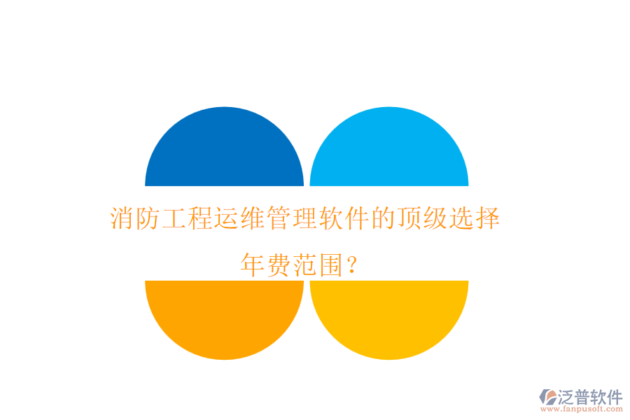 消防工程運維管理軟件的頂級選擇，年費范圍？