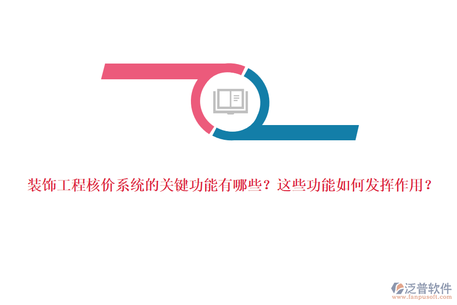 裝飾工程核價(jià)系統(tǒng)的關(guān)鍵功能有哪些？這些功能如何發(fā)揮作用？
