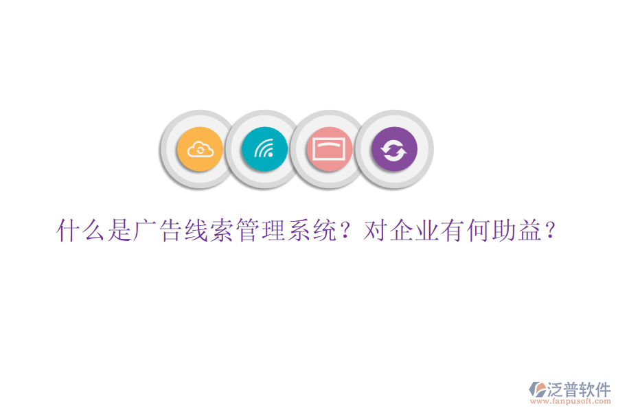 什么是廣告線索管理系統(tǒng)？對(duì)企業(yè)有何助益？