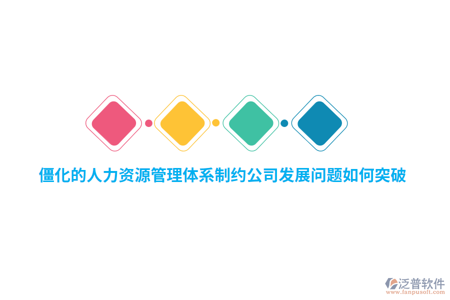 僵化的人力資源管理體系制約公司發(fā)展問題如何突破？