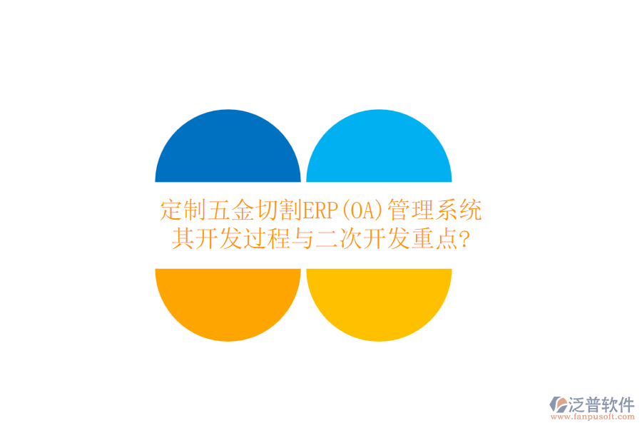 定制五金切割ERP(OA)管理系統(tǒng)，其開(kāi)發(fā)過(guò)程與二次開(kāi)發(fā)重點(diǎn)?