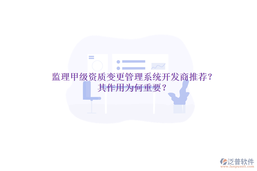監(jiān)理甲級資質(zhì)變更管理系統(tǒng)開發(fā)商推薦？其作用為何重要？