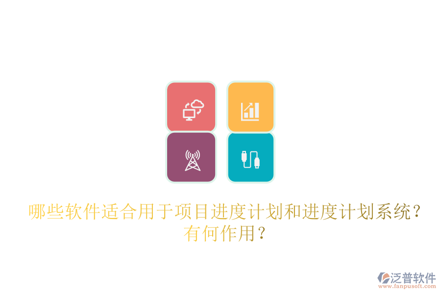 哪些軟件適合用于項(xiàng)目進(jìn)度計(jì)劃和進(jìn)度計(jì)劃系統(tǒng)？有何作用？