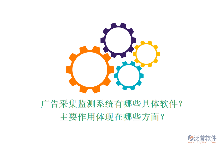 廣告采集監(jiān)測(cè)系統(tǒng)有哪些具體軟件？主要作用體現(xiàn)在哪些方面？