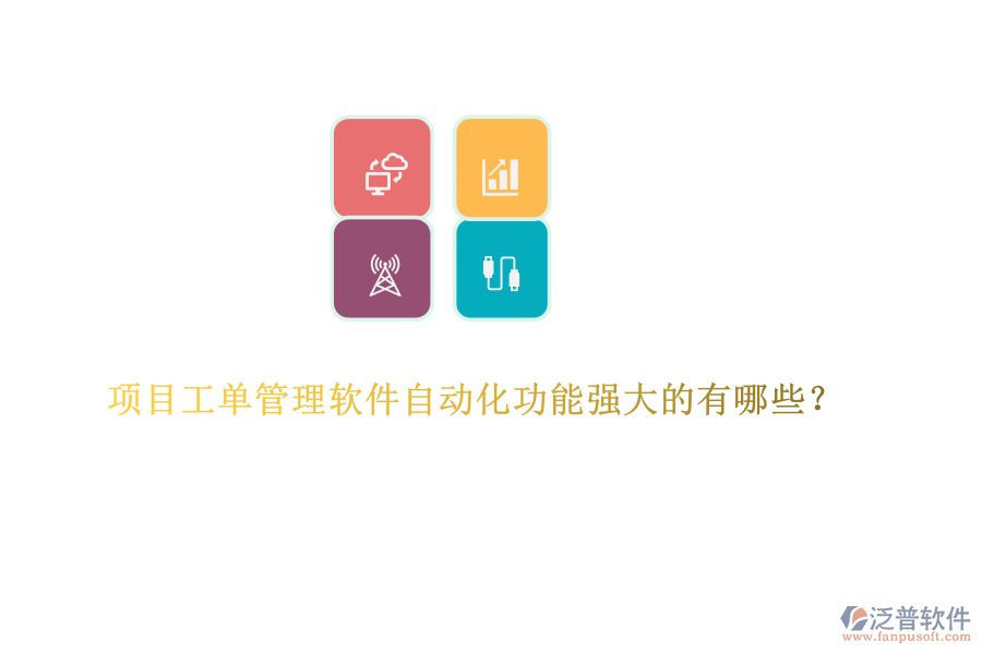 項目工單管理軟件自動化功能強大的有哪些？