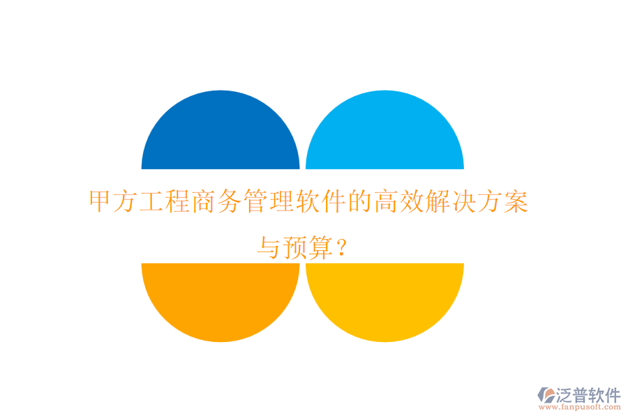 甲方工程商務(wù)管理軟件的高效解決方案與預(yù)算？