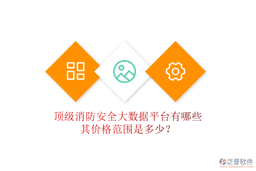 頂級(jí)消防安全大數(shù)據(jù)平臺(tái)有哪些，其價(jià)格范圍是多少？