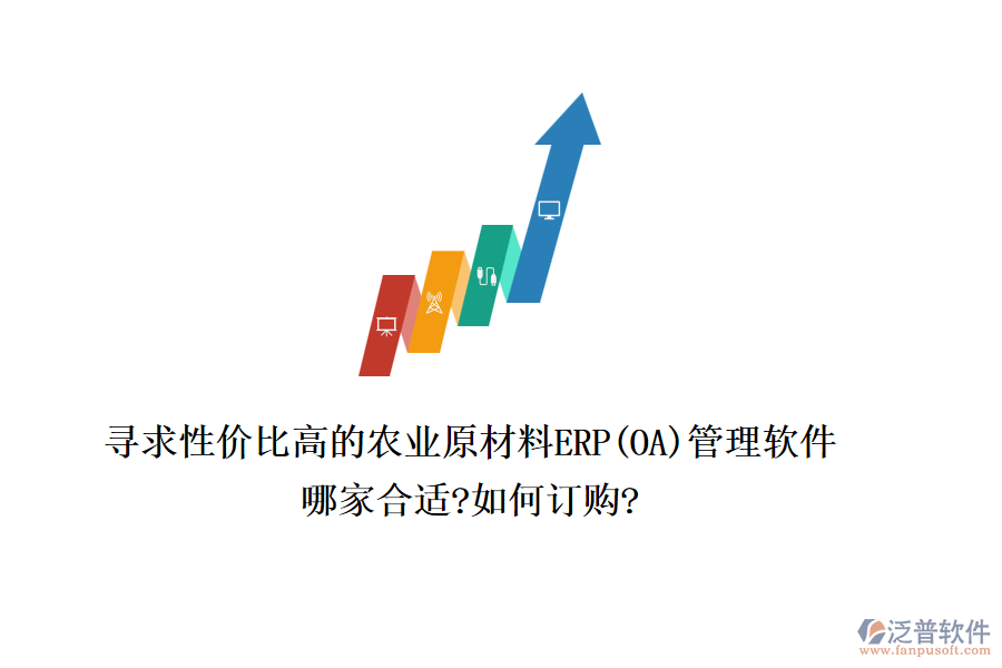 尋求性價(jià)比高的農(nóng)業(yè)原材料ERP(OA)管理軟件，哪家合適?如何訂購?