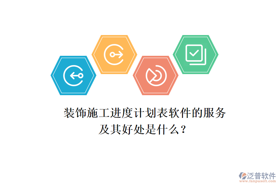 裝飾施工進(jìn)度計(jì)劃表軟件的服務(wù)及其好處是什么？