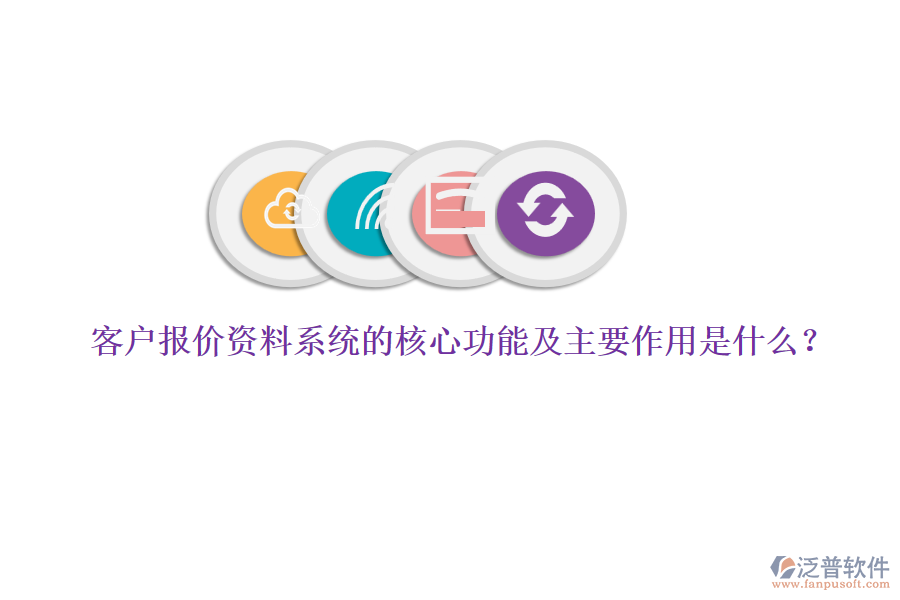 客戶報價資料系統(tǒng)的核心功能及主要作用是什么？
