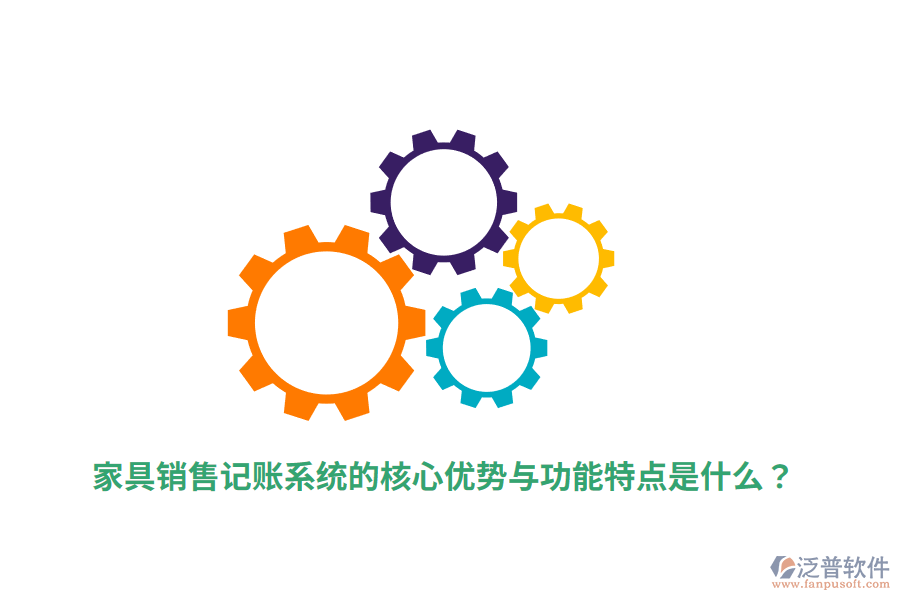 家具銷售記賬系統(tǒng)的核心優(yōu)勢與功能特點是什么？